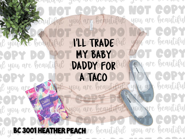 I'll Trade My Baby Daddy for a Taco **DIGI PRINT/DTF/CLEAR FILM** TRANSFERS (NO MOQ)