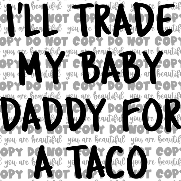 I'll Trade My Baby Daddy for a Taco Sublimation Transfer