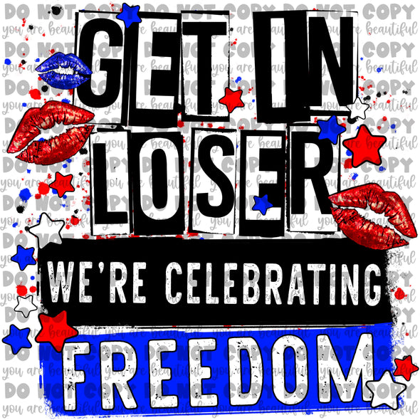 Get in Loser We're Celebrating Freedom Sublimation Transfer