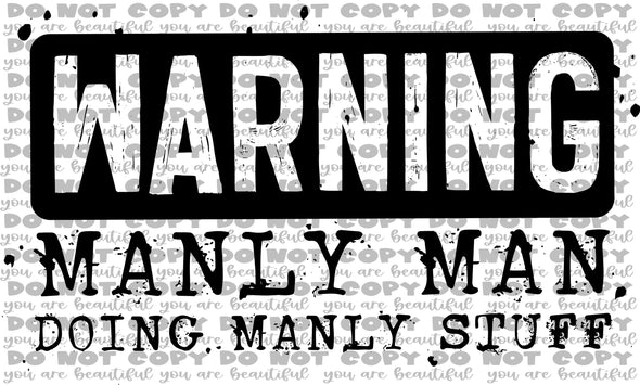 Warning Manly Man Doing Manly Man Stuff **DIGI PRINT/DTF/CLEAR FILM** TRANSFERS (NO MOQ)
