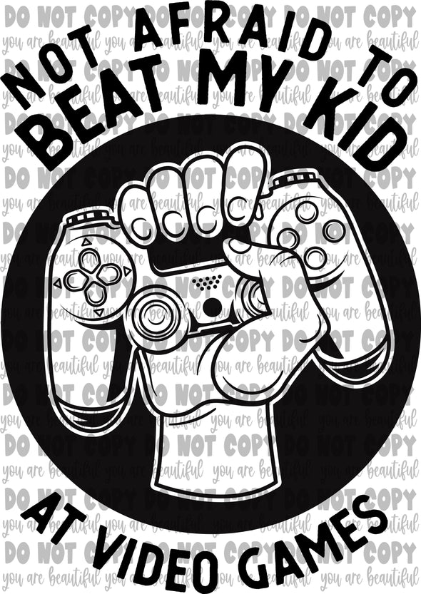 Not Afraid to Beat My Kid at Video Games Sublimation Transfer