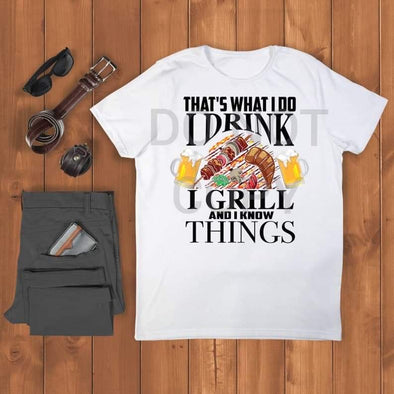 That's What I Do I Drink I Grill And I Know Things **DIGI PRINT/DTF/CLEAR FILM** TRANSFERS (NO MOQ)