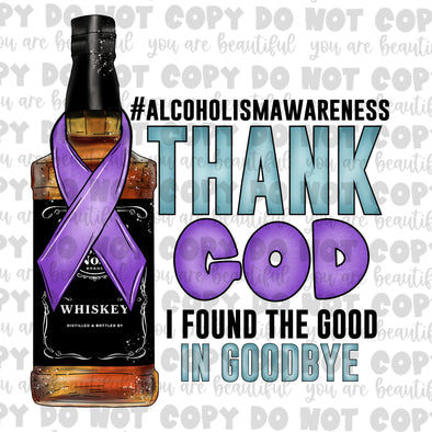 Alcoholism Awareness, Thank God I Found The Good In Goodbye  **DIGI PRINT/DTF/CLEAR FILM** TRANSFERS (NO MOQ)
