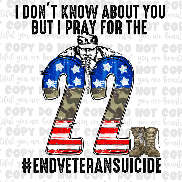 I Don't Know About You But I Pray For The 22 #ENDVETERANSUICIDE Sublimation Transfer