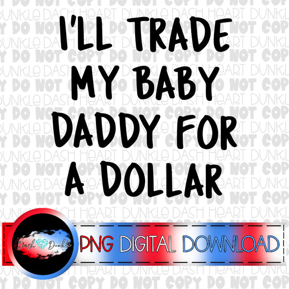 I'll Trade My Baby Daddy For A Dollar Digital Download