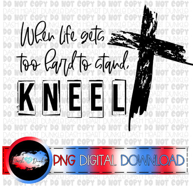 When Life Gets Too Hard To Stand, Kneel With Cross Digital Download