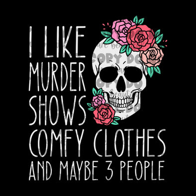 I Like Murder Shows And Comfy Clothes **DIGI PRINT/DTF/CLEAR FILM** TRANSFERS (NO MOQ)