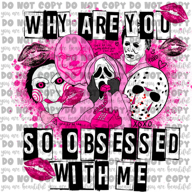 Why are you so obsessed with me **DIGI PRINT/DTF/CLEAR FILM** TRANSFERS (NO MOQ)
