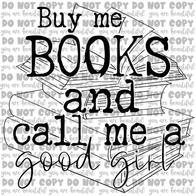 Buy me books and call me a good girl **DIGI PRINT/DTF/CLEAR FILM** TRANSFERS (NO MOQ)