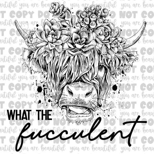 What The Fucculent Cow Black **DIGI PRINT/DTF/CLEAR FILM** TRANSFERS (NO MOQ)
