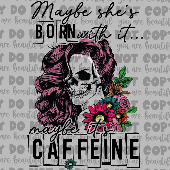 Maybe She Born With It, Maybe It's Caffeine Darker Flowers **DIGI PRINT/DTF/CLEAR FILM** TRANSFERS (NO MOQ)