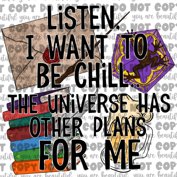 HP Listen I Want To Be Chill But The Universe Has Other Plans For Me **DIGI PRINT/DTF/CLEAR FILM** TRANSFERS (NO MOQ)