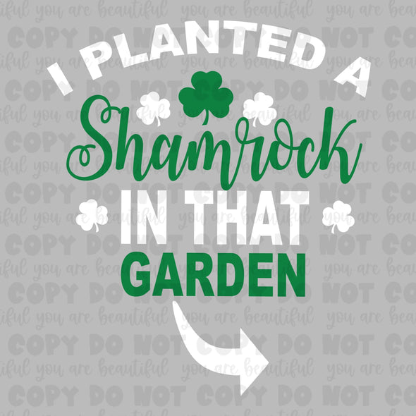 I Planted A Shamrock In That Garden **DIGI PRINT/DTF/CLEAR FILM** TRANSFERS (NO MOQ)