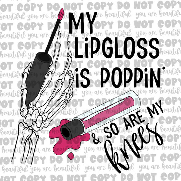 My Lip Gloss Is Poppin' And So Are My Knees **DIGI PRINT/DTF/CLEAR FILM** TRANSFERS (NO MOQ)