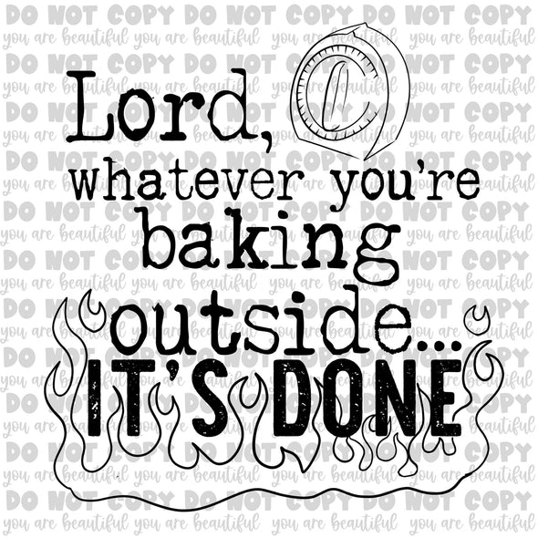 Lord Whatever You're Baking Outside It's Done Sublimation Transfer